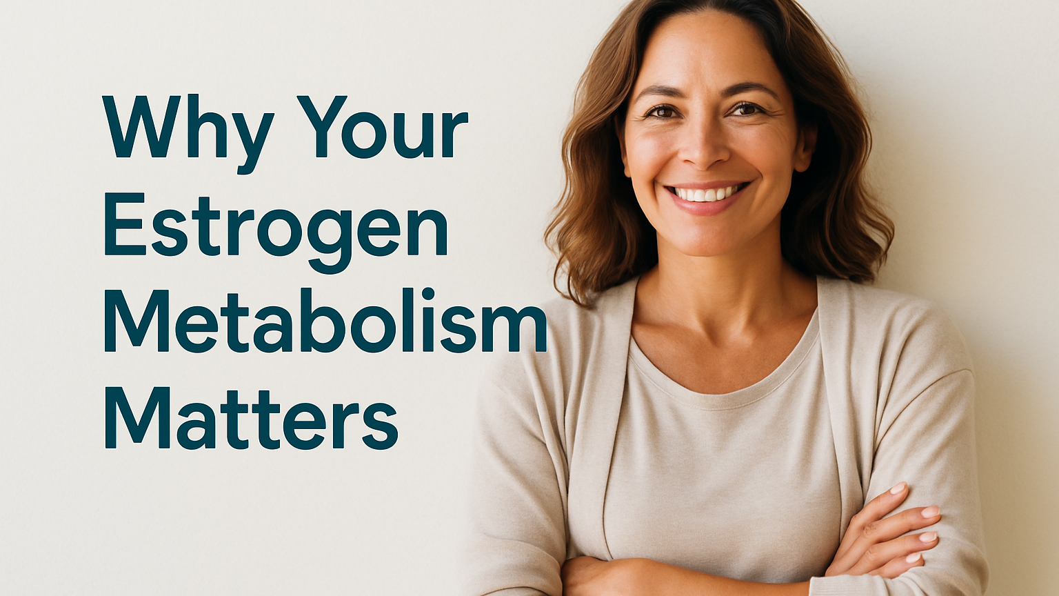 Why Your Estrogen Metabolism Matters (and How to Fix It)