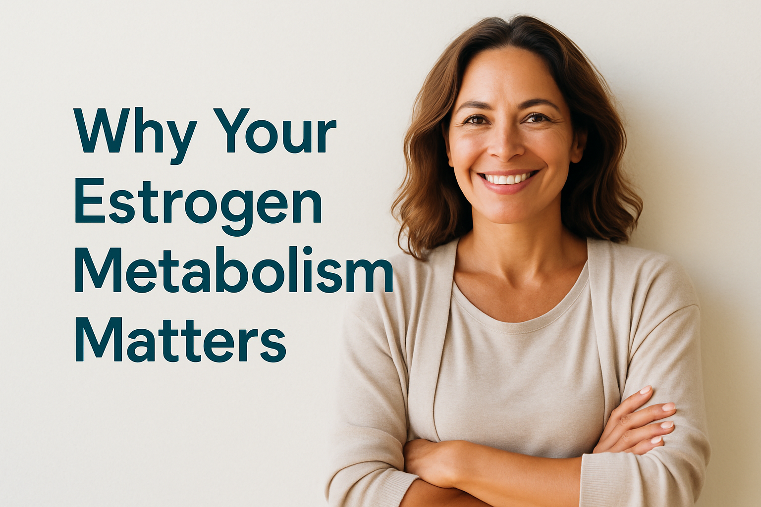Why Your Estrogen Metabolism Matters (and How to Fix It)